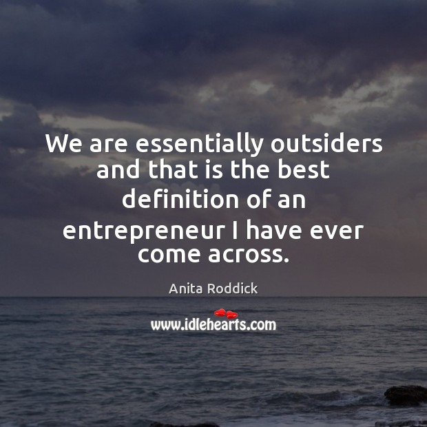 We are essentially outsiders and that is the best definition of an Anita Roddick Picture Quote