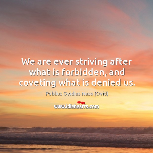 We are ever striving after what is forbidden, and coveting what is denied us. Image