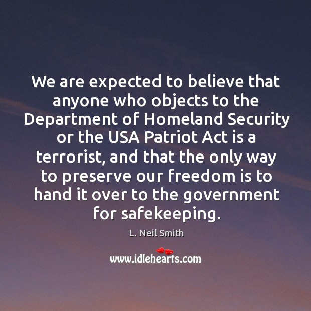 We are expected to believe that anyone who objects to the department L. Neil Smith Picture Quote
