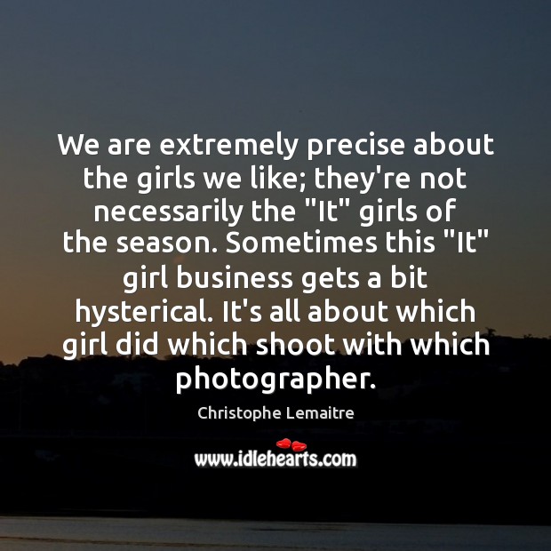 We are extremely precise about the girls we like; they’re not necessarily Christophe Lemaitre Picture Quote