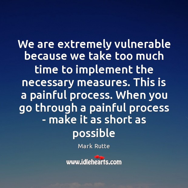 We are extremely vulnerable because we take too much time to implement Mark Rutte Picture Quote