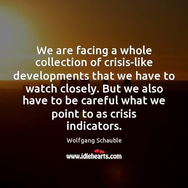 We are facing a whole collection of crisis-like developments that we have Image