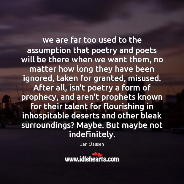 We are far too used to the assumption that poetry and poets Jan Clausen Picture Quote