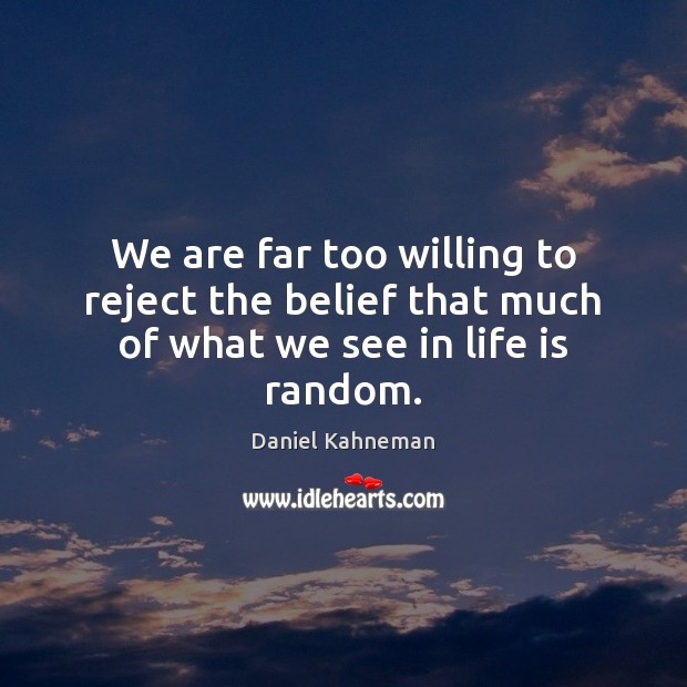 We are far too willing to reject the belief that much of what we see in life is random. Daniel Kahneman Picture Quote
