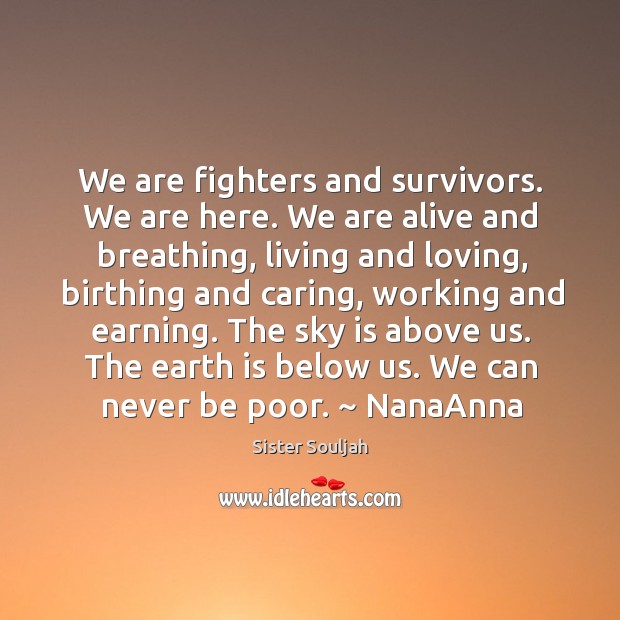 We are fighters and survivors. We are here. We are alive and Sister Souljah Picture Quote