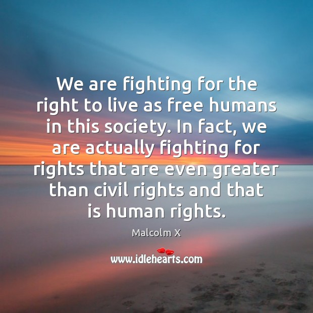 We are fighting for the right to live as free humans in Malcolm X Picture Quote