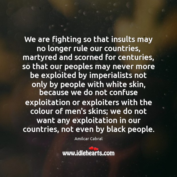 We are fighting so that insults may no longer rule our countries, Amilcar Cabral Picture Quote