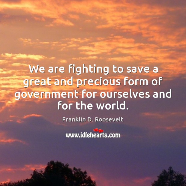We are fighting to save a great and precious form of government Image