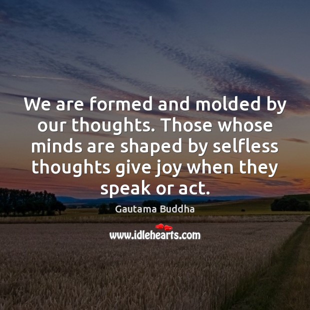 We are formed and molded by our thoughts. Those whose minds are Gautama Buddha Picture Quote