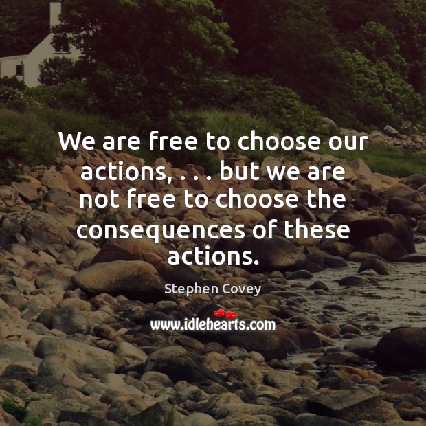 We are free to choose our actions, . . . but we are not free Stephen Covey Picture Quote