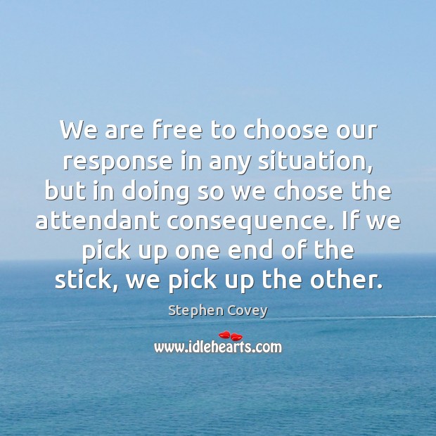 We are free to choose our response in any situation, but in Stephen Covey Picture Quote