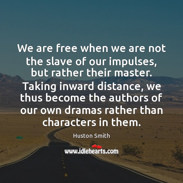 We are free when we are not the slave of our impulses, Huston Smith Picture Quote