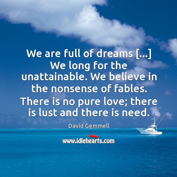 We are full of dreams […] We long for the unattainable. We believe David Gemmell Picture Quote