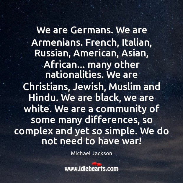 We are Germans. We are Armenians. French, Italian, Russian, American, Asian, African… Michael Jackson Picture Quote