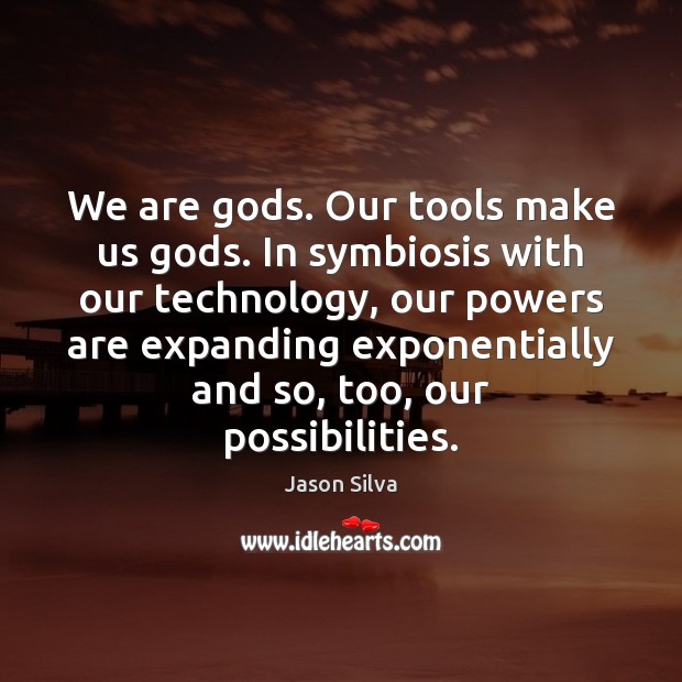 We are Gods. Our tools make us Gods. In symbiosis with our Jason Silva Picture Quote