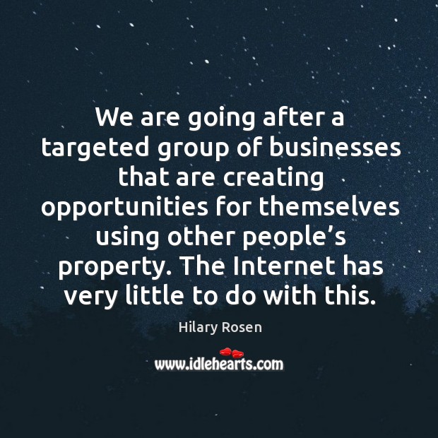 We are going after a targeted group of businesses that are creating opportunities for themselves Hilary Rosen Picture Quote
