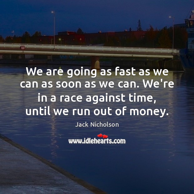 We are going as fast as we can as soon as we Jack Nicholson Picture Quote