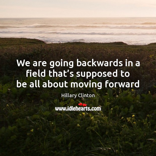 We are going backwards in a field that’s supposed to be all about moving forward Image