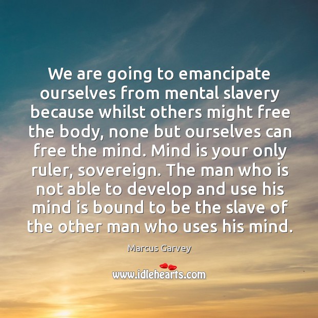 We are going to emancipate ourselves from mental slavery because whilst others Image
