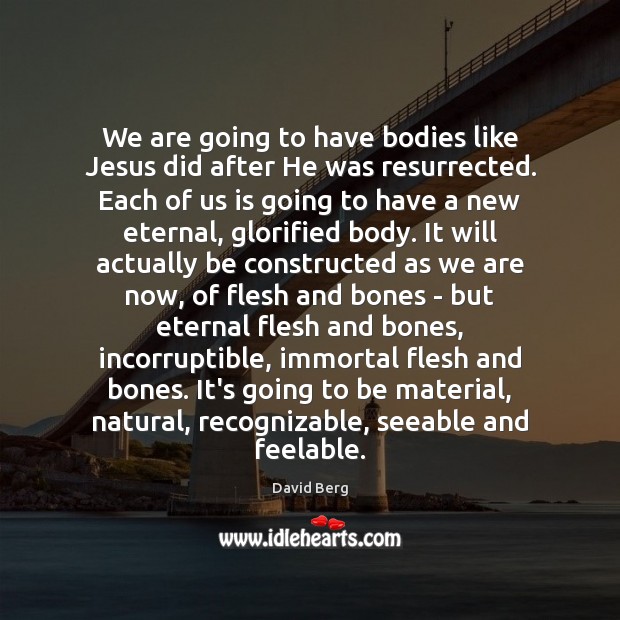 We are going to have bodies like Jesus did after He was Image