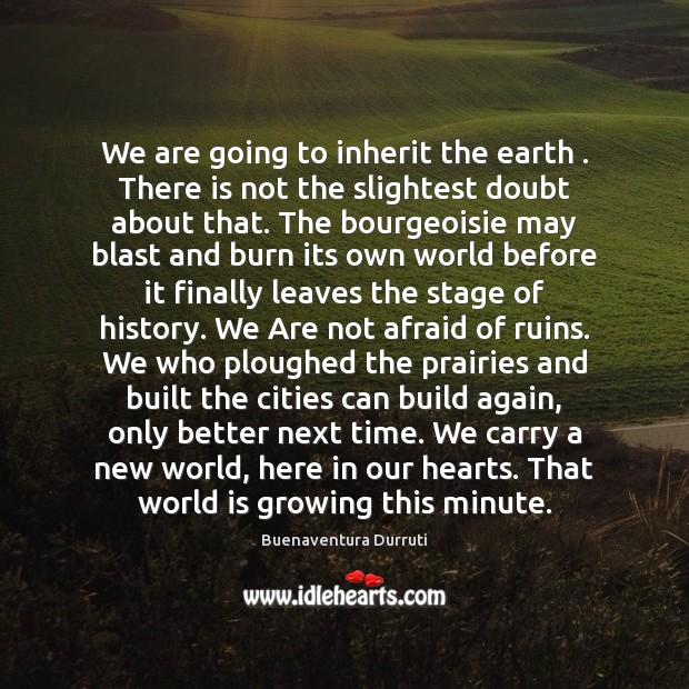 We are going to inherit the earth . There is not the slightest Image