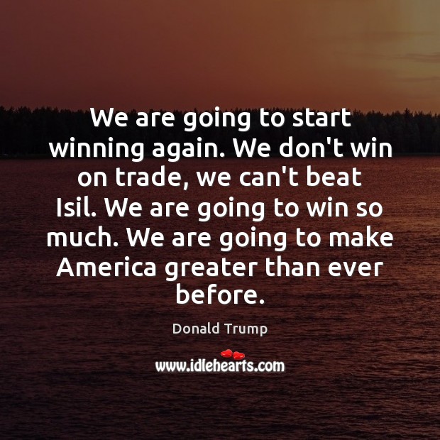 We are going to start winning again. We don’t win on trade, Image