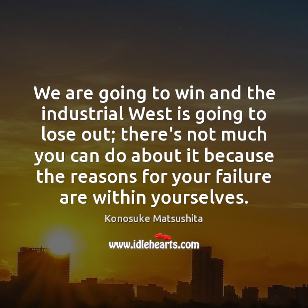 We are going to win and the industrial West is going to Konosuke Matsushita Picture Quote