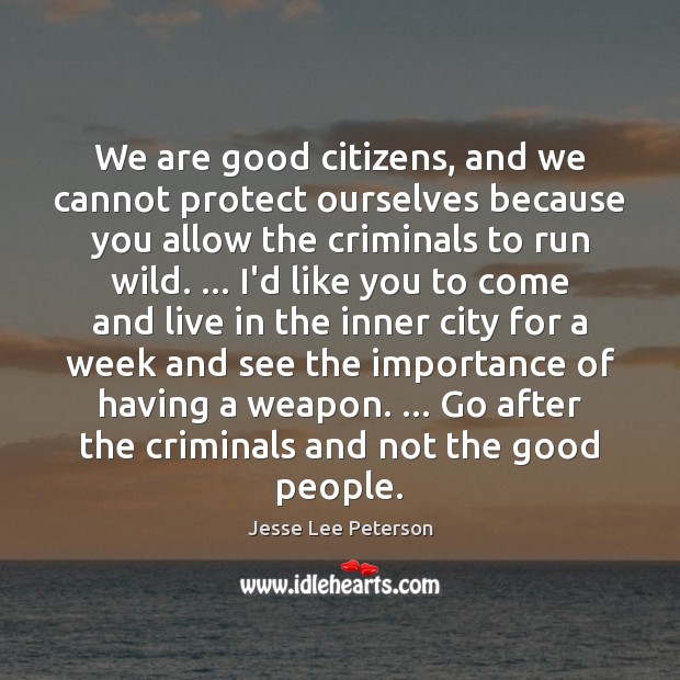 We are good citizens, and we cannot protect ourselves because you allow Image