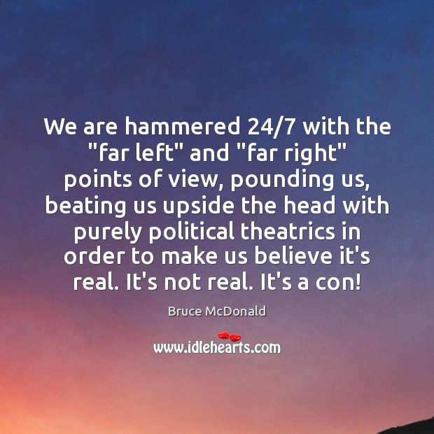 We are hammered 24/7 with the “far left” and “far right” points of Bruce McDonald Picture Quote