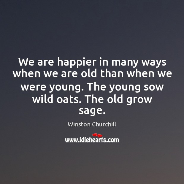 We are happier in many ways when we are old than when Winston Churchill Picture Quote