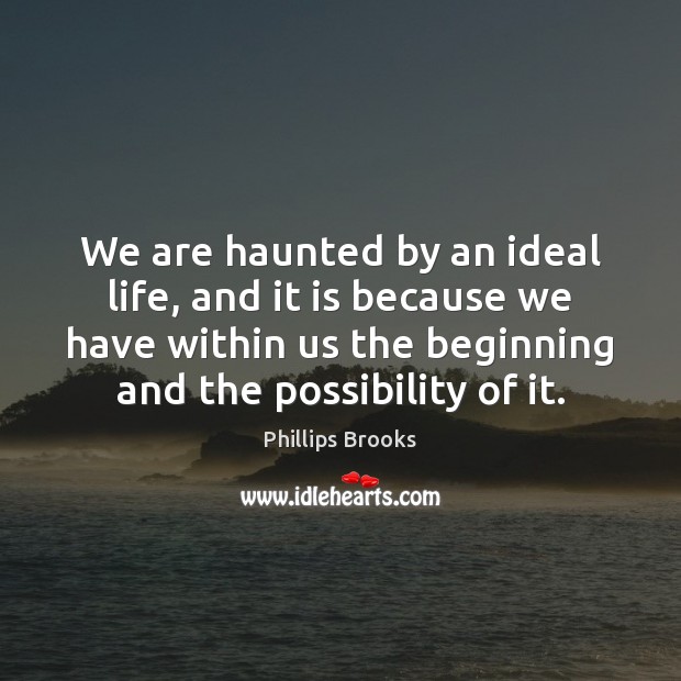 We are haunted by an ideal life, and it is because we Phillips Brooks Picture Quote