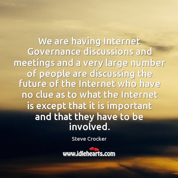 We are having internet governance discussions and meetings and a very large number of people are.. Steve Crocker Picture Quote