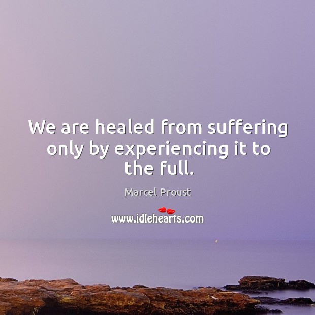 We are healed from suffering only by experiencing it to the full. Image