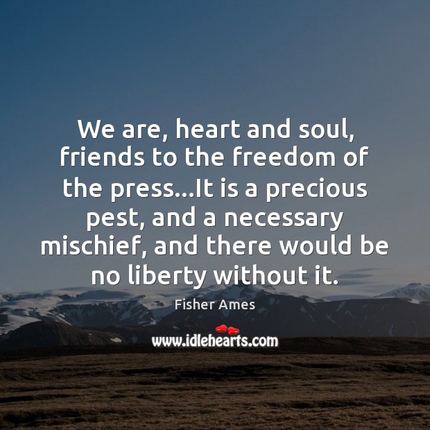 We are, heart and soul, friends to the freedom of the press… Image