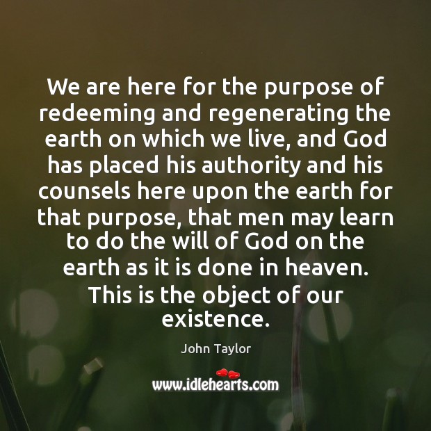 We are here for the purpose of redeeming and regenerating the earth John Taylor Picture Quote