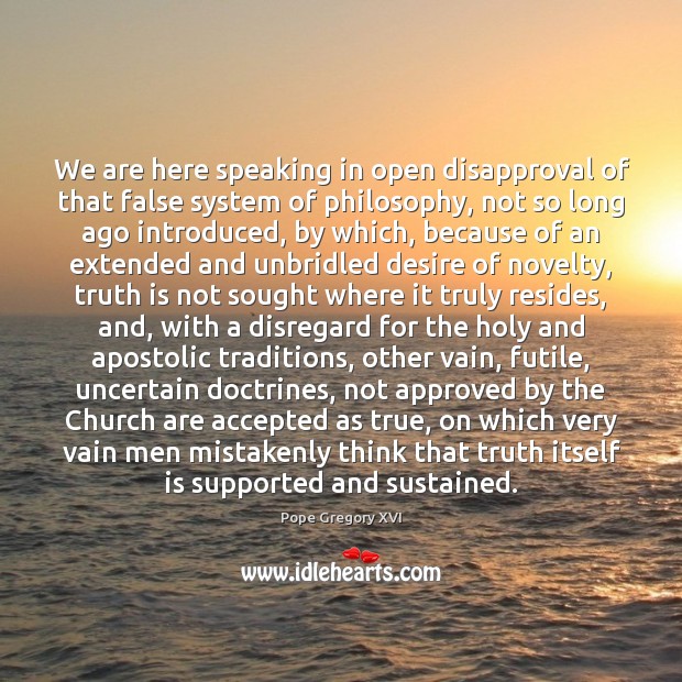We are here speaking in open disapproval of that false system of Pope Gregory XVI Picture Quote