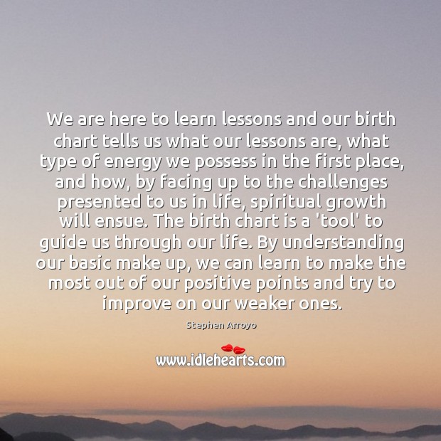 We are here to learn lessons and our birth chart tells us Stephen Arroyo Picture Quote