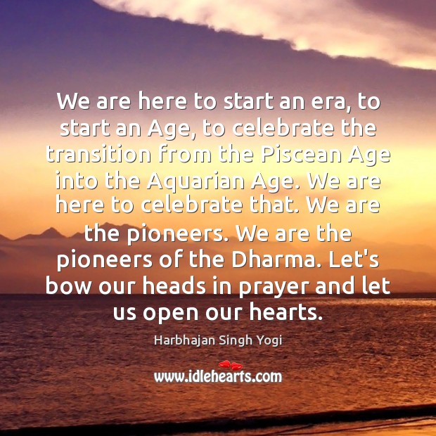 We are here to start an era, to start an Age, to Harbhajan Singh Yogi Picture Quote