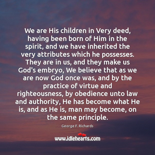 We are His children in Very deed, having been born of Him George F. Richards Picture Quote