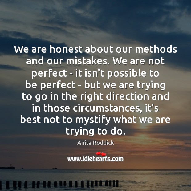 We are honest about our methods and our mistakes. We are not Anita Roddick Picture Quote