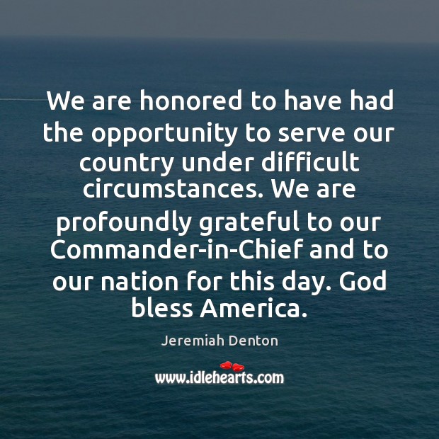 We are honored to have had the opportunity to serve our country Jeremiah Denton Picture Quote
