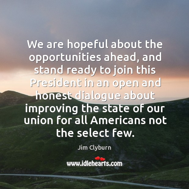 We are hopeful about the opportunities ahead Jim Clyburn Picture Quote