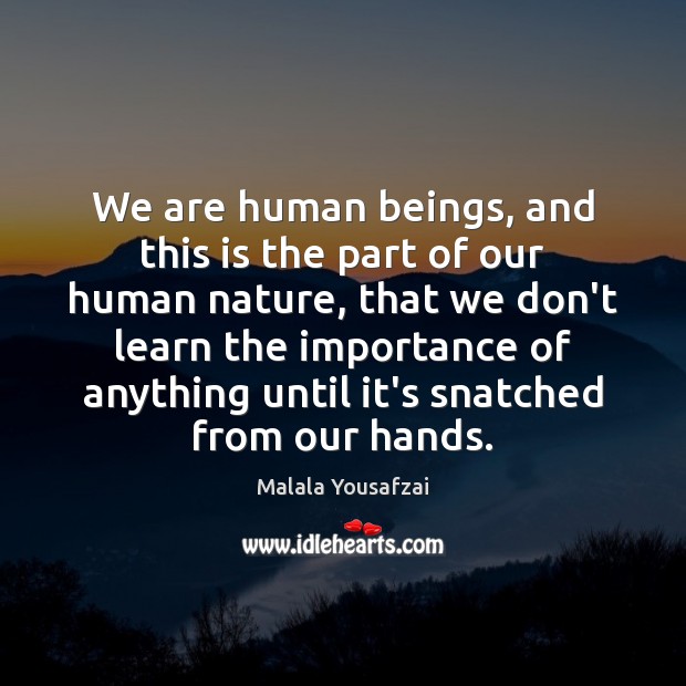 We are human beings, and this is the part of our human Malala Yousafzai Picture Quote