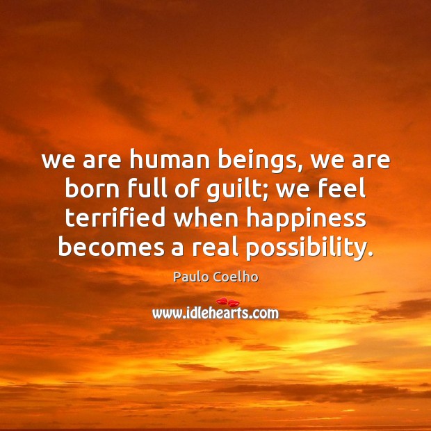 We are human beings, we are born full of guilt; we feel Guilt Quotes Image