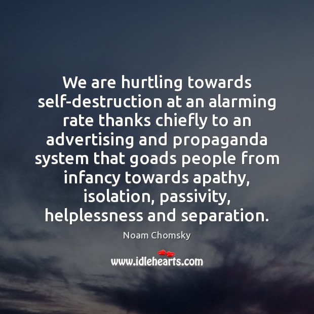 We are hurtling towards self-destruction at an alarming rate thanks chiefly to Noam Chomsky Picture Quote