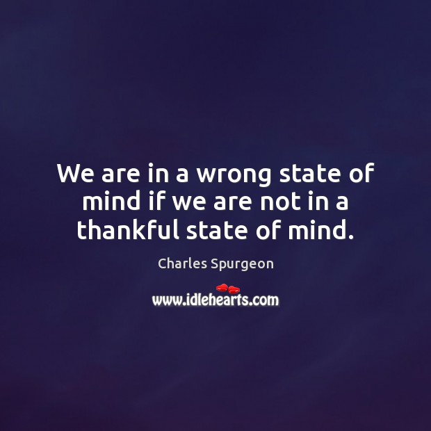 We are in a wrong state of mind if we are not in a thankful state of mind. Image