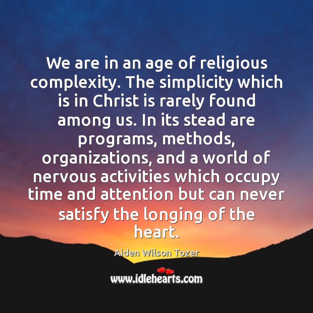 We are in an age of religious complexity. The simplicity which is Aiden Wilson Tozer Picture Quote