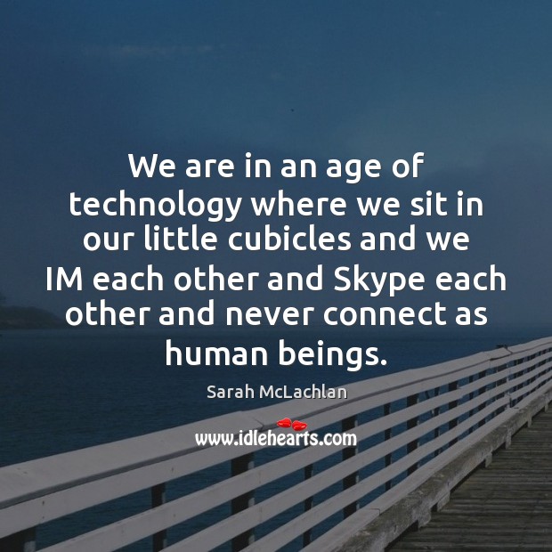We are in an age of technology where we sit in our Image