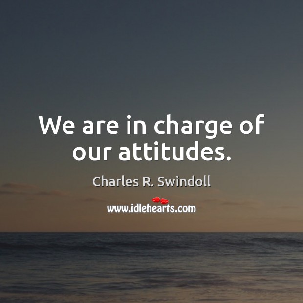 We are in charge of our attitudes. Charles R. Swindoll Picture Quote