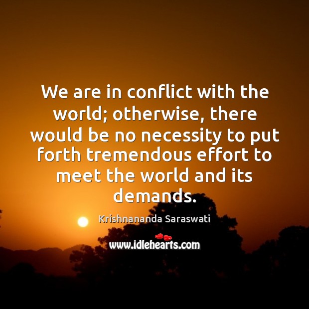 We are in conflict with the world; otherwise, there would be no Krishnananda Saraswati Picture Quote